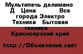 Мультипечь делимано 3Д › Цена ­ 5 500 - Все города Электро-Техника » Бытовая техника   . Красноярский край